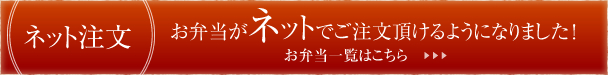 ネット注文：お弁当がネットでご注文いただけるようになりました！お弁当一覧はこちら 